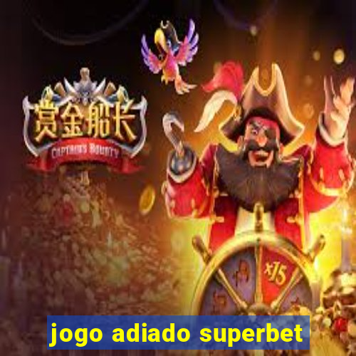 jogo adiado superbet